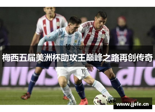 梅西五届美洲杯助攻王巅峰之路再创传奇