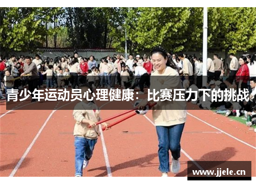 青少年运动员心理健康：比赛压力下的挑战